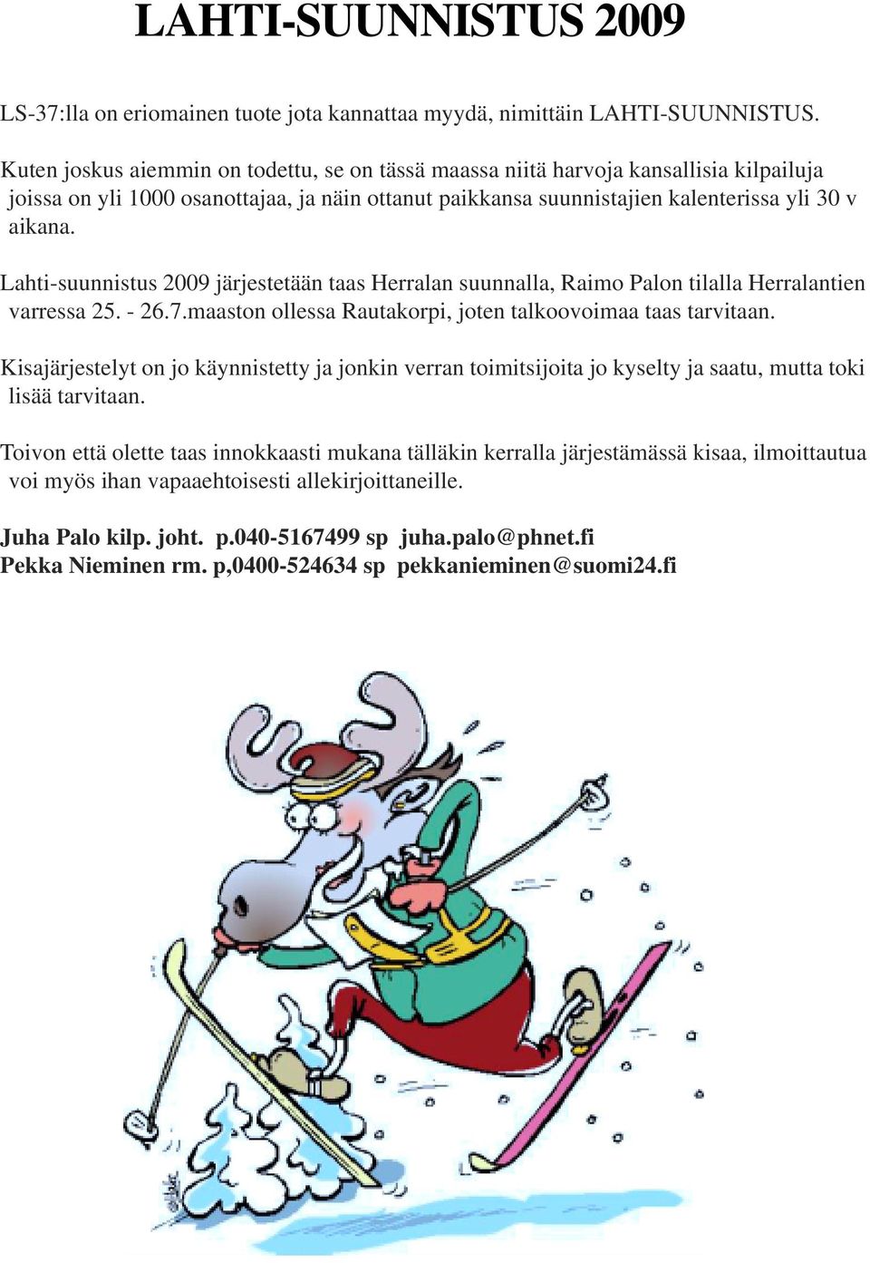 Lahti-suunnistus 2009 järjestetään taas Herralan suunnalla, Raimo Palon tilalla Herralantien varressa 25. - 26.7.maaston ollessa Rautakorpi, joten talkoovoimaa taas tarvitaan.