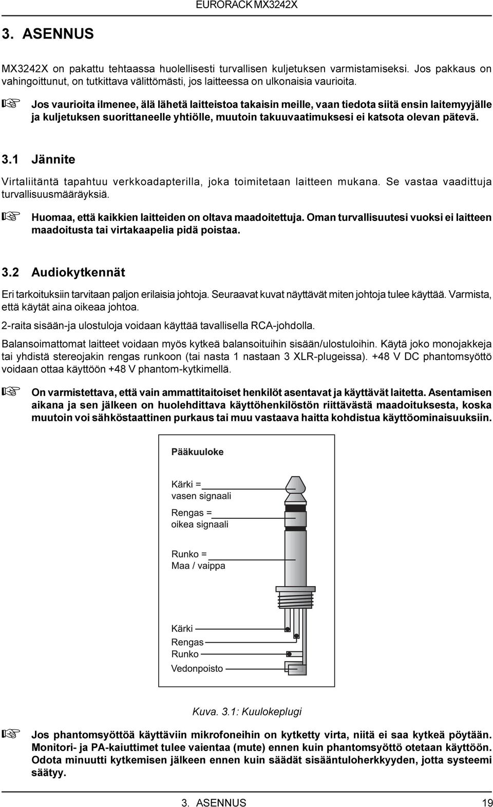 1 Jännite Virtaliitäntä tapahtuu verkkoadapterilla, joka toimitetaan laitteen mukana. Se vastaa vaadittuja turvallisuusmääräyksiä. + Huomaa, että kaikkien laitteiden on oltava maadoitettuja.