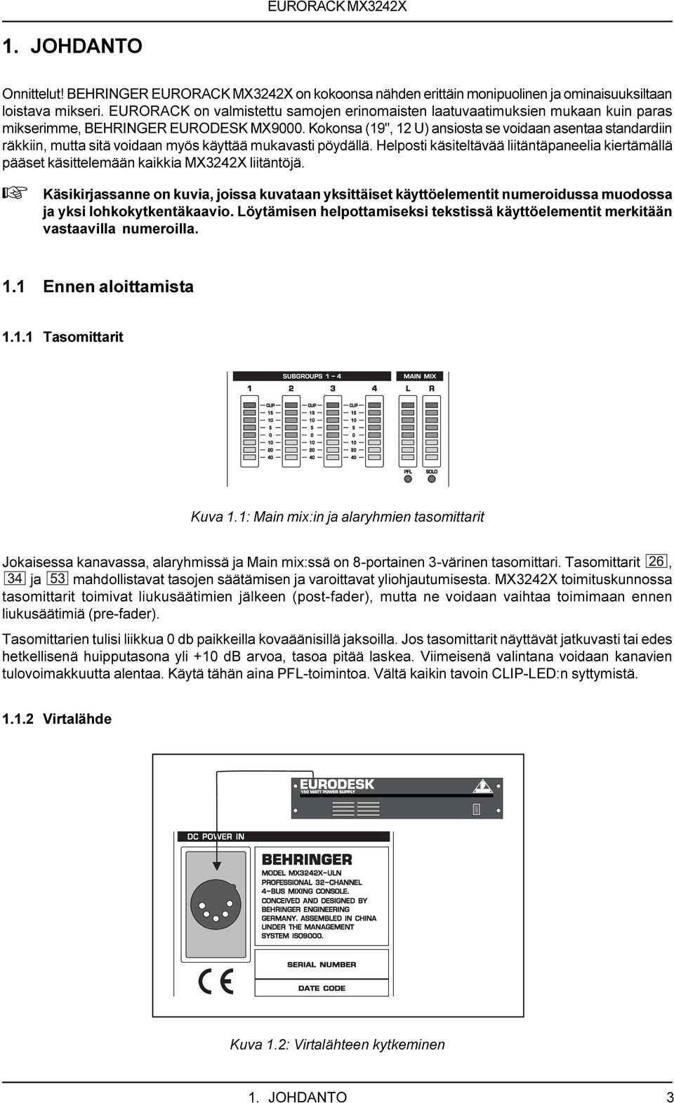 Kokonsa (19", 12 U) ansiosta se voidaan asentaa standardiin räkkiin, mutta sitä voidaan myös käyttää mukavasti pöydällä.