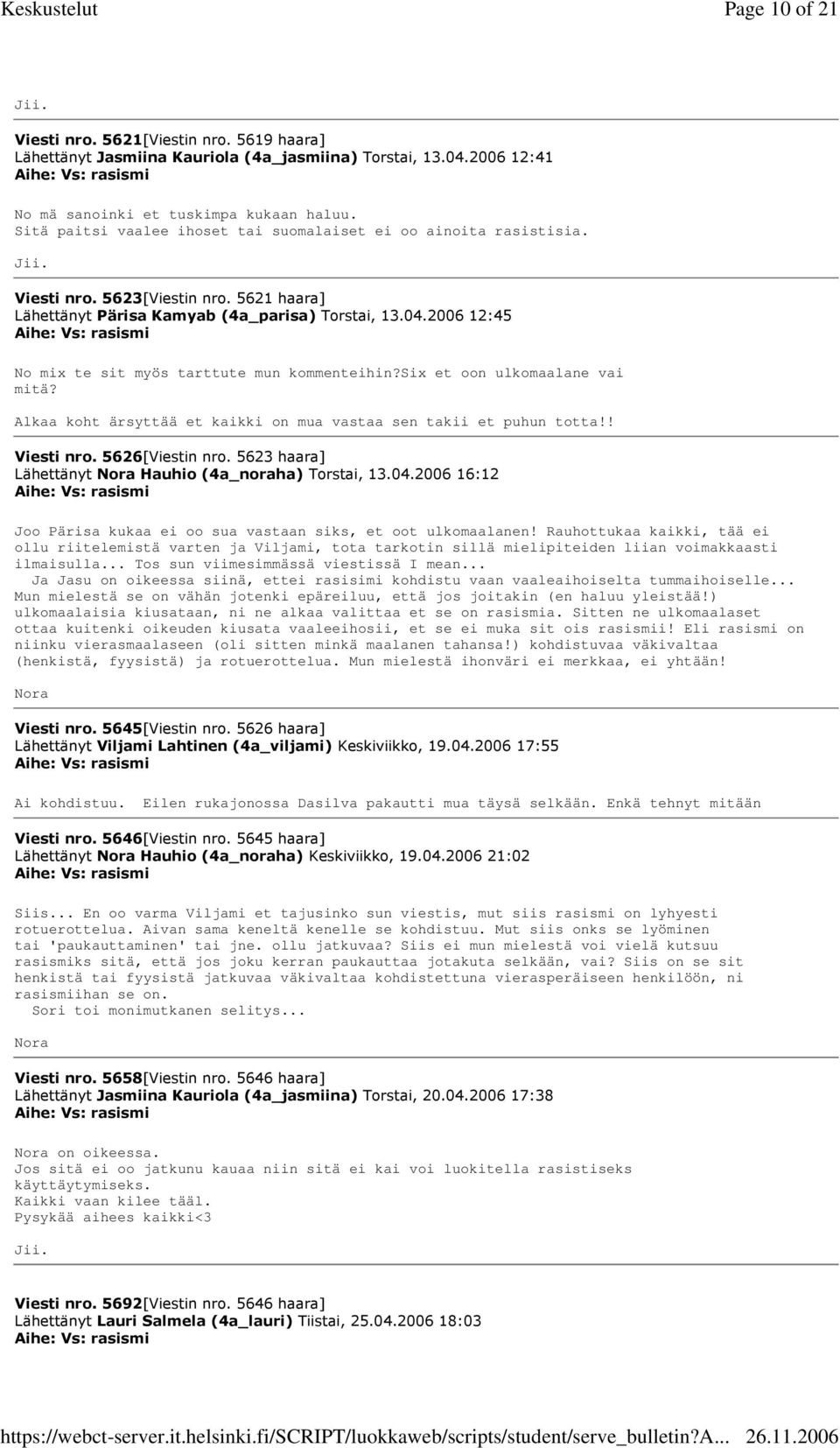 2006 12:45 No mix te sit myös tarttute mun kommenteihin?six et oon ulkomaalane vai mitä? Alkaa koht ärsyttää et kaikki on mua vastaa sen takii et puhun totta!! Viesti nro. 5626[Viestin nro.