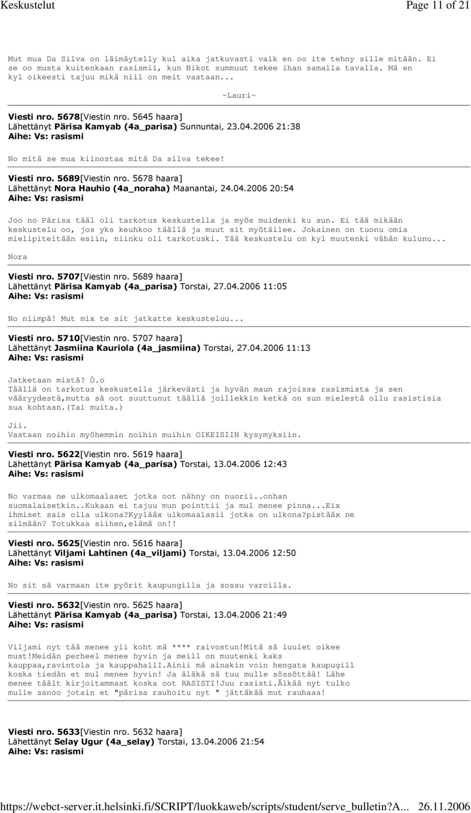 2006 21:38 No mitä se mua kiinostaa mitä Da silva tekee! Viesti nro. 5689[Viestin nro. 5678 haara] Lähettänyt Hauhio (4a_noraha) Maanantai, 24.04.