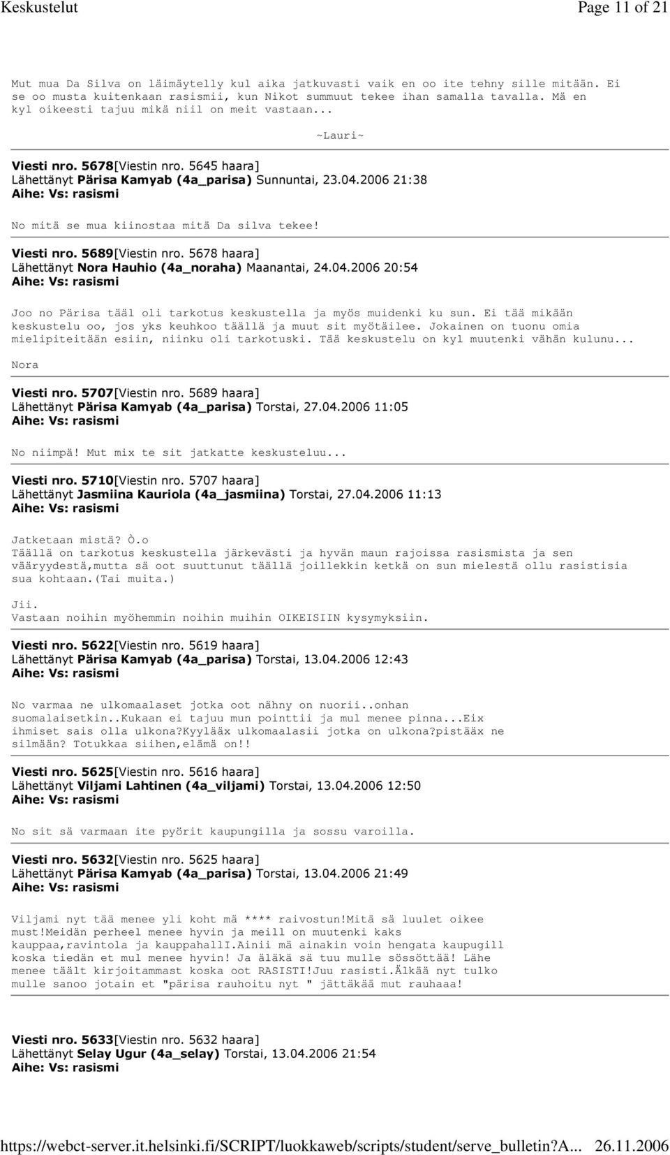 2006 21:38 No mitä se mua kiinostaa mitä Da silva tekee! Viesti nro. 5689[Viestin nro. 5678 haara] Lähettänyt Hauhio (4a_noraha) Maanantai, 24.04.