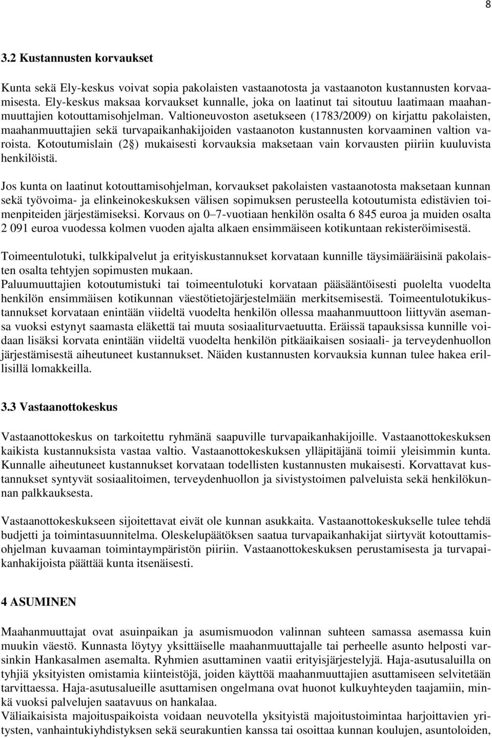 Valtioneuvoston asetukseen (1783/2009) on kirjattu pakolaisten, maahanmuuttajien sekä turvapaikanhakijoiden vastaanoton kustannusten korvaaminen valtion varoista.