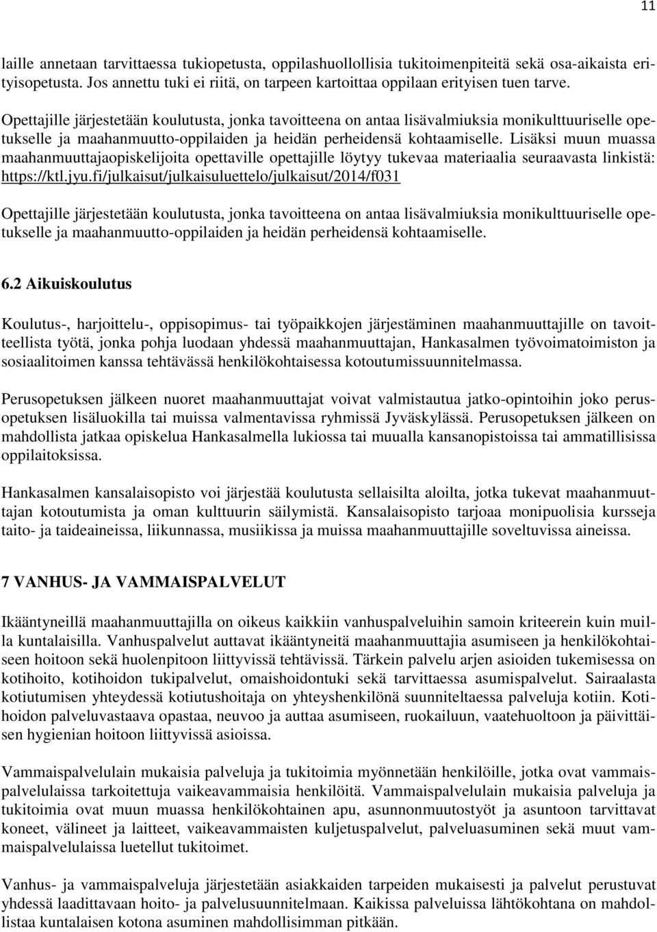 Lisäksi muun muassa maahanmuuttajaopiskelijoita opettaville opettajille löytyy tukevaa materiaalia seuraavasta linkistä: https://ktl.jyu.fi/julkaisut/julkaisuluettelo/julkaisut/2014/f031  6.