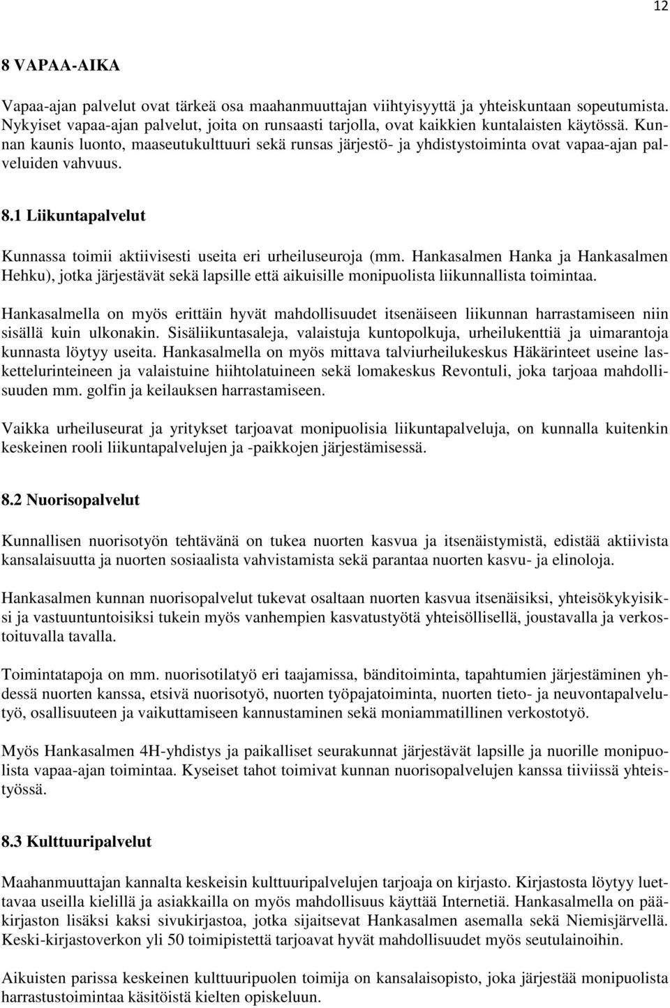 Kunnan kaunis luonto, maaseutukulttuuri sekä runsas järjestö- ja yhdistystoiminta ovat vapaa-ajan palveluiden vahvuus. 8.1 Liikuntapalvelut Kunnassa toimii aktiivisesti useita eri urheiluseuroja (mm.