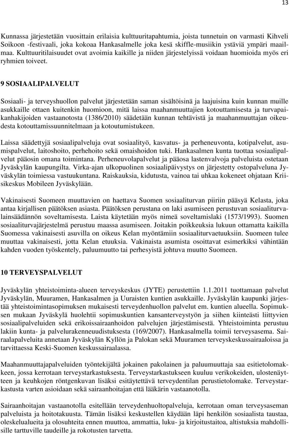 9 SOSIAALIPALVELUT Sosiaali- ja terveyshuollon palvelut järjestetään saman sisältöisinä ja laajuisina kuin kunnan muille asukkaille ottaen kuitenkin huomioon, mitä laissa maahanmuuttajien