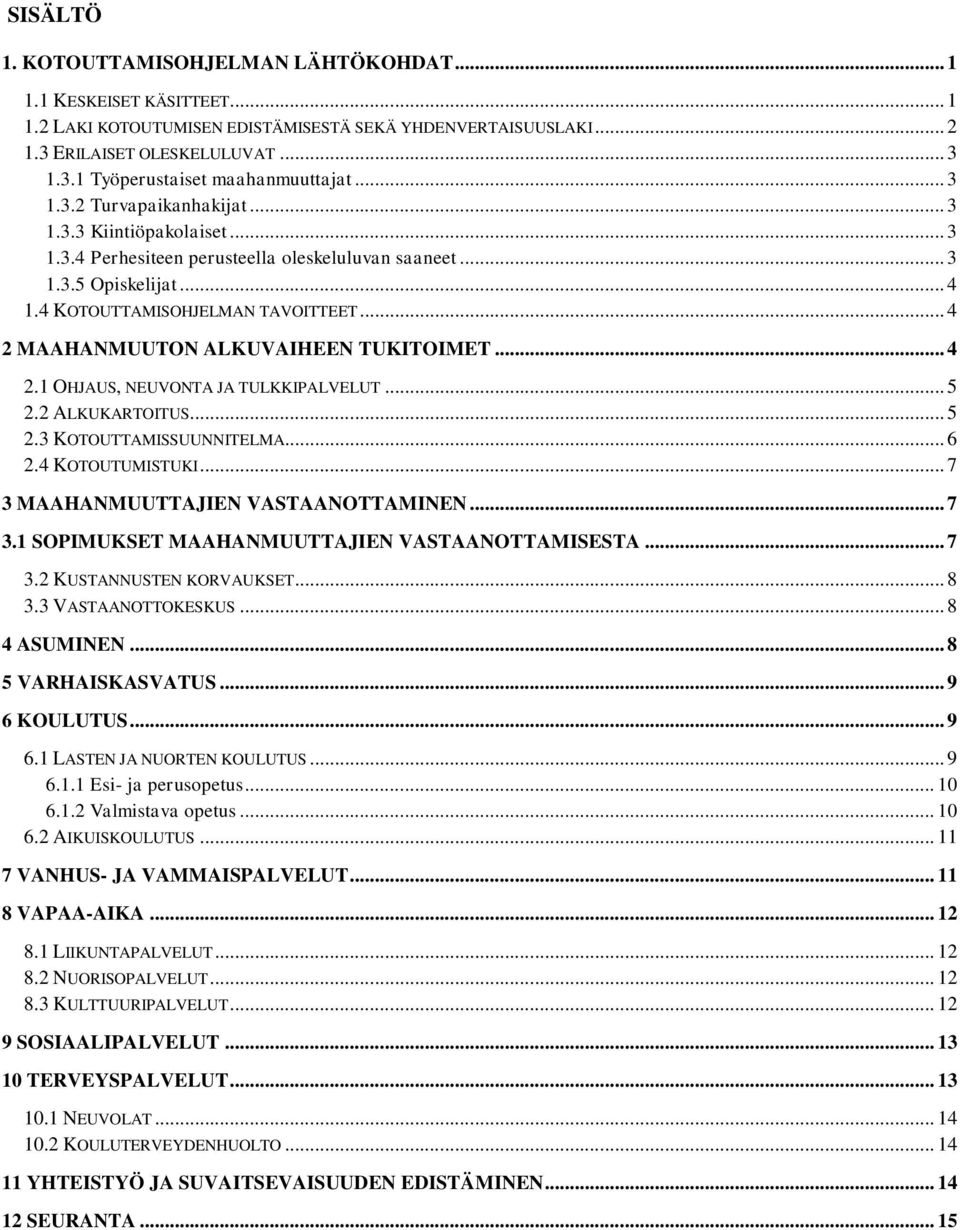 .. 4 2 MAAHANMUUTON ALKUVAIHEEN TUKITOIMET... 4 2.1 OHJAUS, NEUVONTA JA TULKKIPALVELUT... 5 2.2 ALKUKARTOITUS... 5 2.3 KOTOUTTAMISSUUNNITELMA... 6 2.4 KOTOUTUMISTUKI.