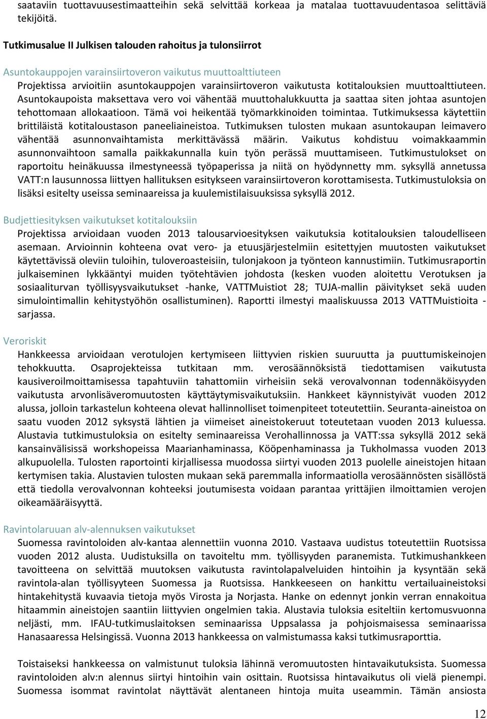 kotitalouksien muuttoalttiuteen. Asuntokaupoista maksettava vero voi vähentää muuttohalukkuutta ja saattaa siten johtaa asuntojen tehottomaan allokaatioon.