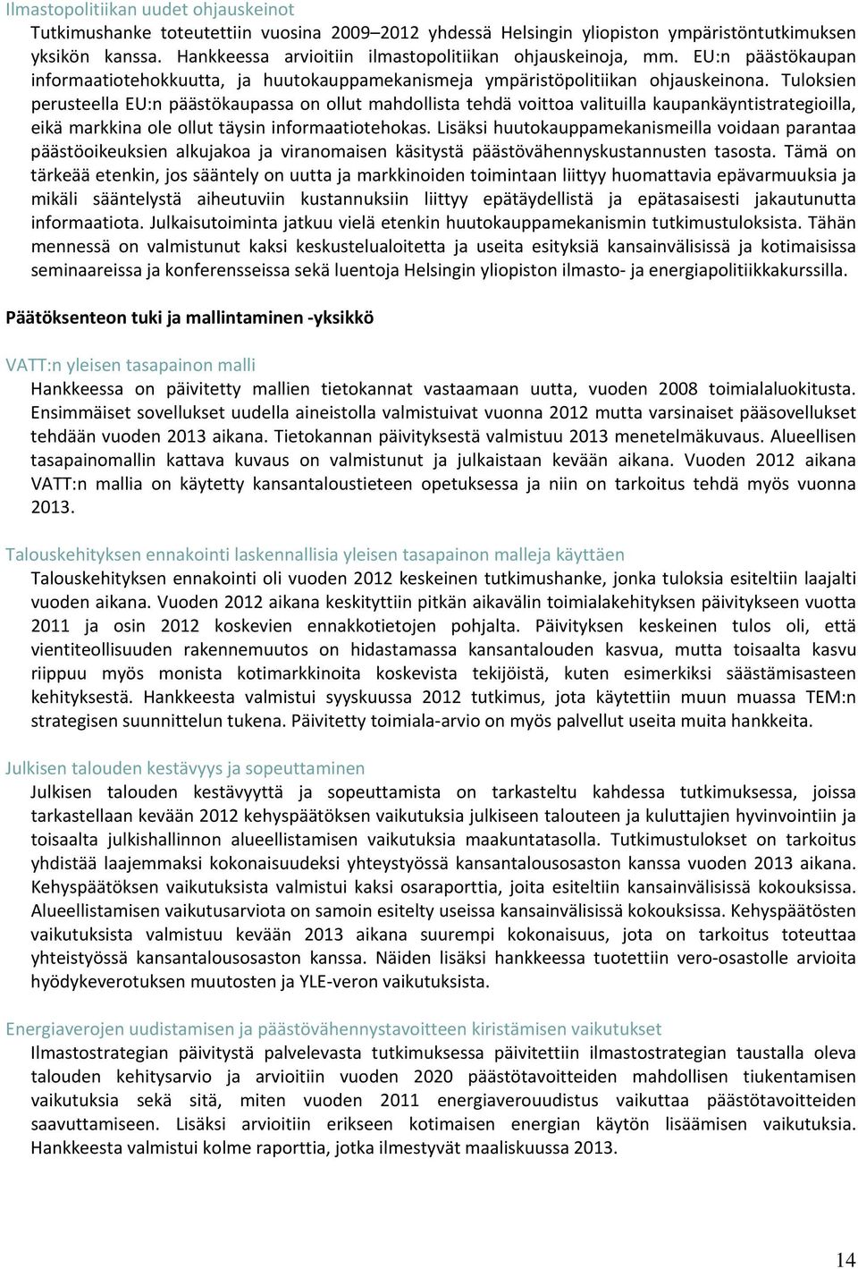 Tuloksien perusteella EU:n päästökaupassa on ollut mahdollista tehdä voittoa valituilla kaupankäyntistrategioilla, eikä markkina ole ollut täysin informaatiotehokas.