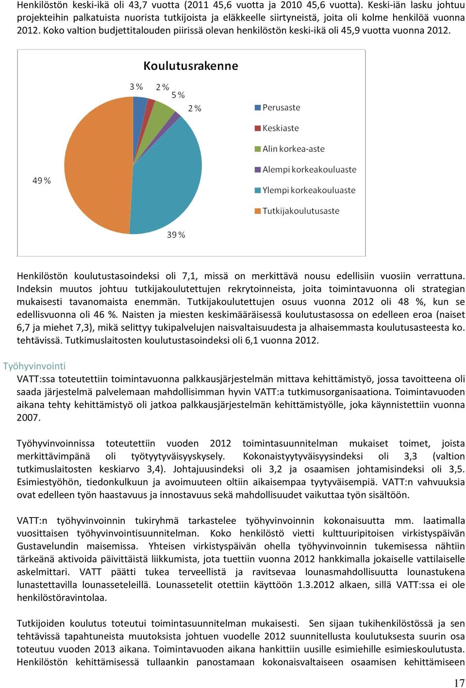 Koko valtion budjettitalouden piirissä olevan henkilöstön keski ikä oli 45,9 vuotta vuonna 2012. Henkilöstön koulutustasoindeksi oli 7,1, missä on merkittävä nousu edellisiin vuosiin verrattuna.