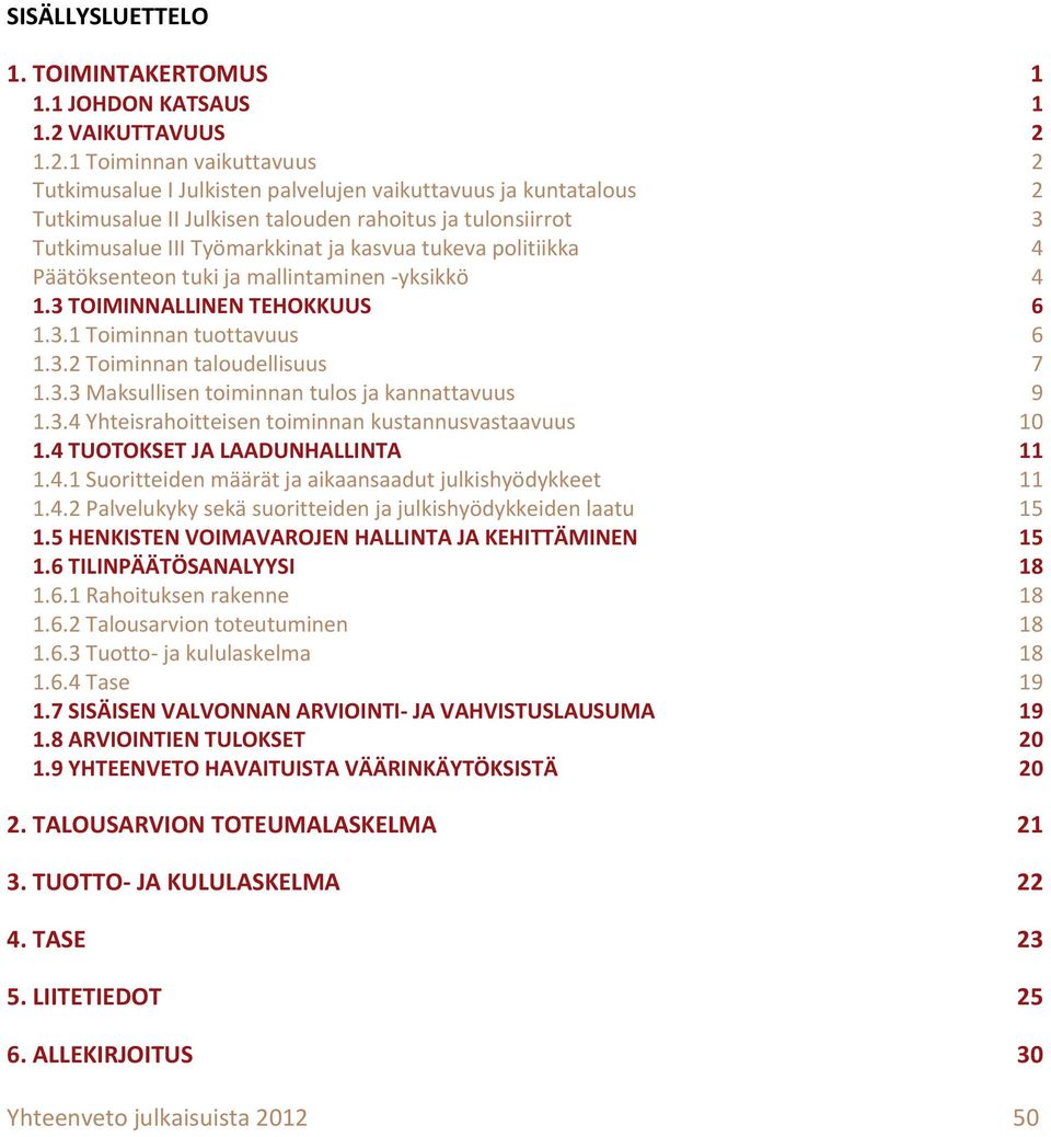 1.2.1 Toiminnan vaikuttavuus 2 Tutkimusalue I Julkisten palvelujen vaikuttavuus ja kuntatalous 2 Tutkimusalue II Julkisen talouden rahoitus ja tulonsiirrot 3 Tutkimusalue III Työmarkkinat ja kasvua