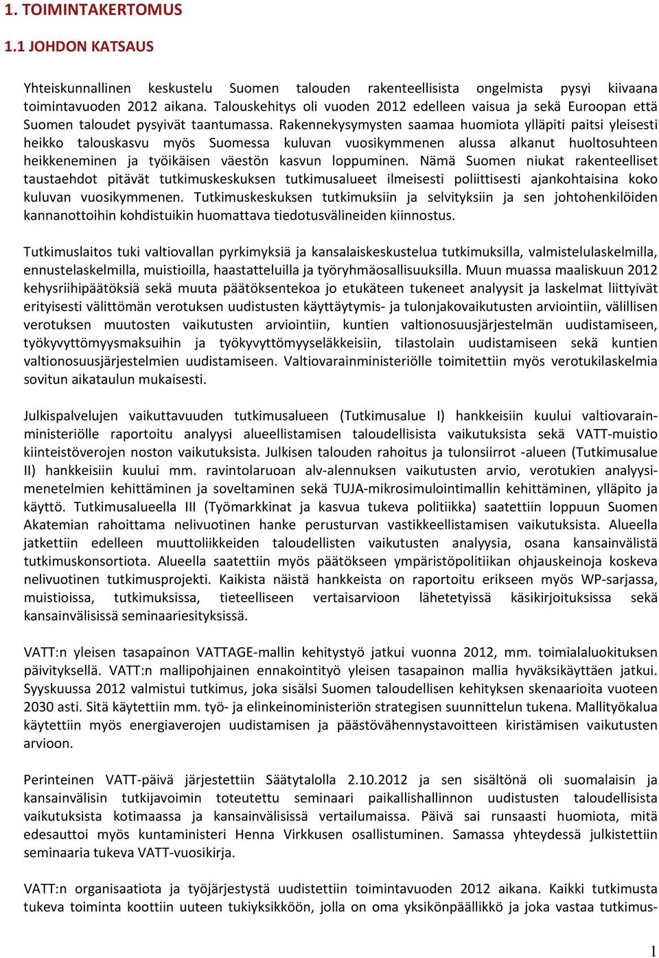 Rakennekysymysten saamaa huomiota ylläpiti paitsi yleisesti heikko talouskasvu myös Suomessa kuluvan vuosikymmenen alussa alkanut huoltosuhteen heikkeneminen ja työikäisen väestön kasvun loppuminen.