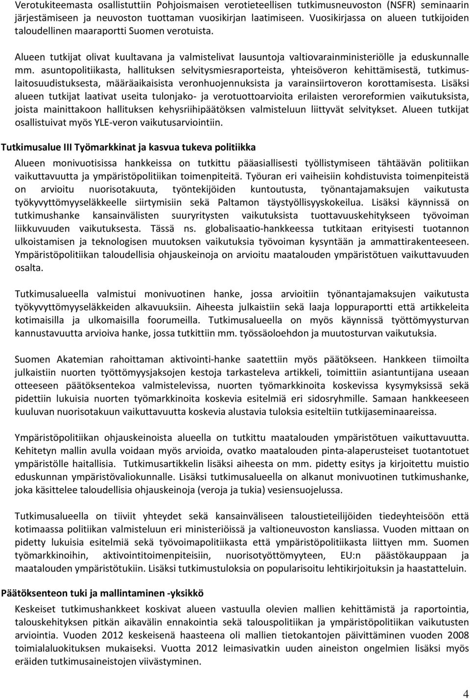 asuntopolitiikasta, hallituksen selvitysmiesraporteista, yhteisöveron kehittämisestä, tutkimuslaitosuudistuksesta, määräaikaisista veronhuojennuksista ja varainsiirtoveron korottamisesta.