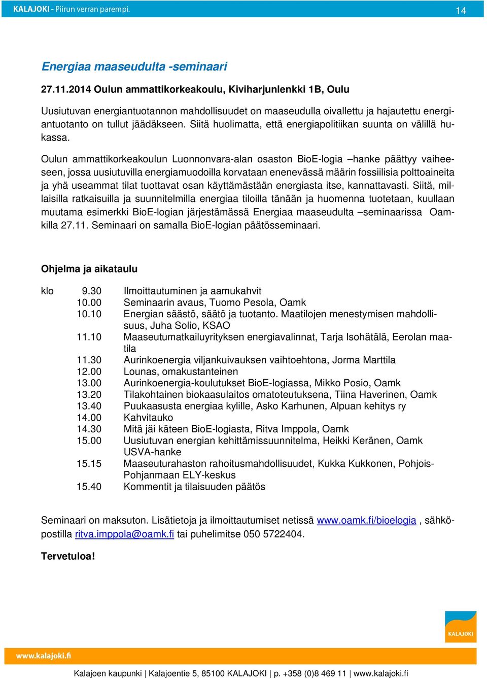 Siitä huolimatta, että energiapolitiikan suunta on välillä hukassa.