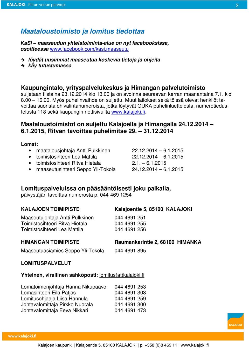 00 ja on avoinna seuraavan kerran maanantaina 7.1. klo 8.00 16.00. Myös puhelinvaihde on suljettu.