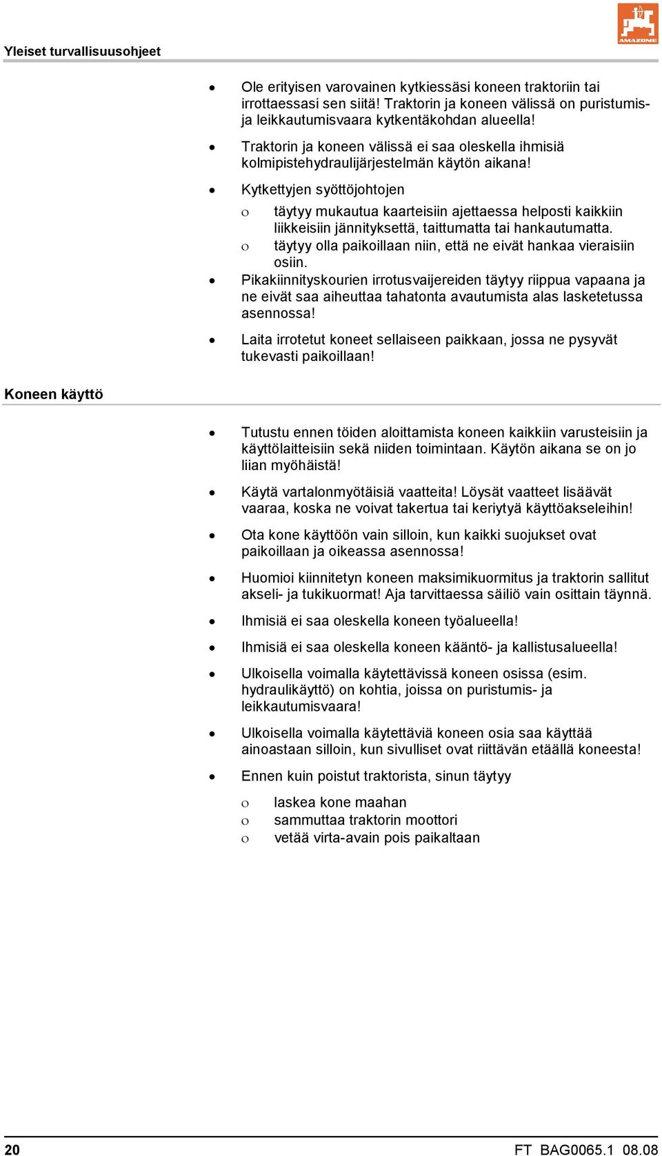 Kytkettyjen syöttöjohtojen täytyy mukautua kaarteisiin ajettaessa helposti kaikkiin liikkeisiin jännityksettä, taittumatta tai hankautumatta.