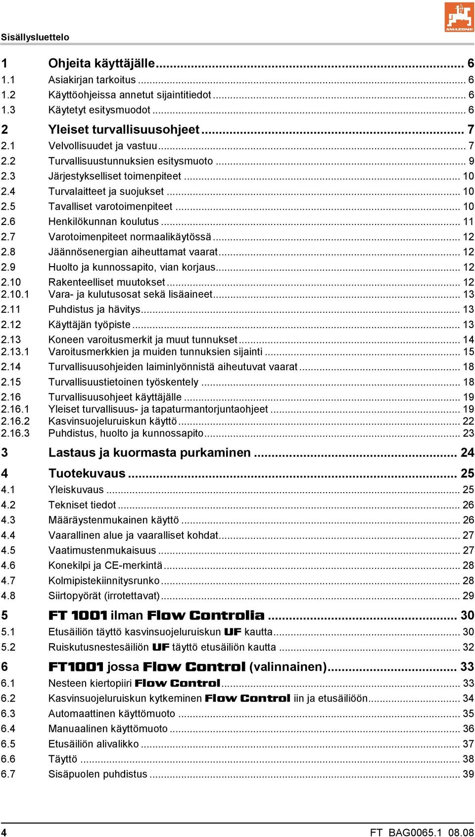 .. 11 2.7 Varotoimenpiteet normaalikäytössä... 12 2.8 Jäännösenergian aiheuttamat vaarat... 12 2.9 Huolto ja kunnossapito, vian korjaus... 12 2.10 2.10.1 Rakenteelliset muutokset.