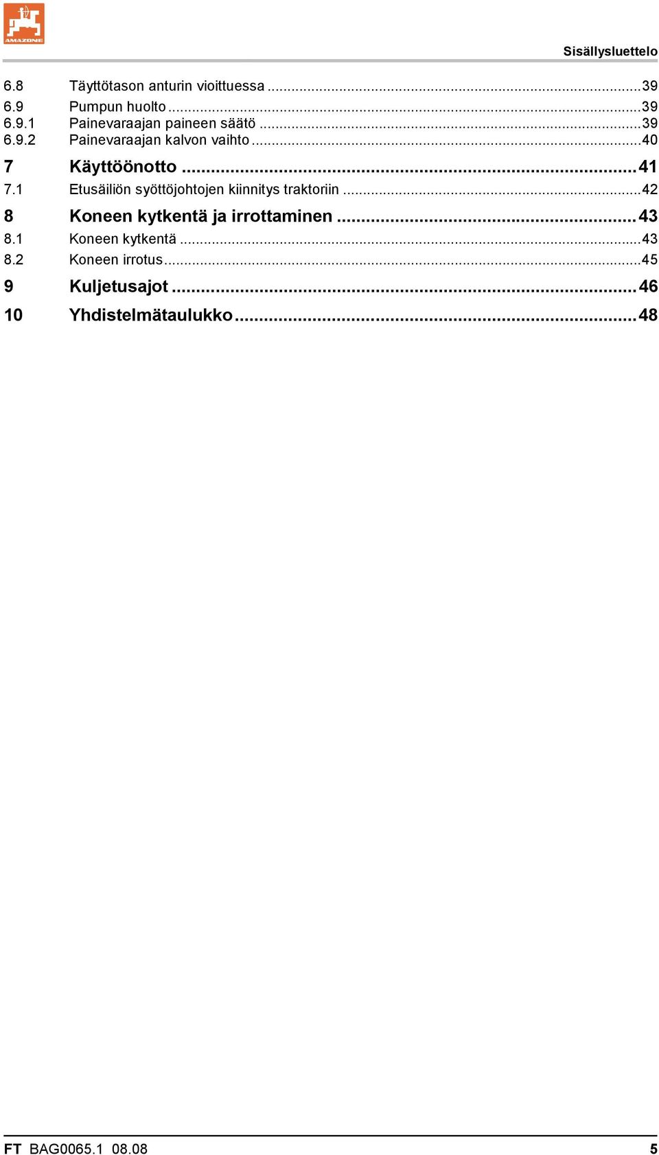 1 Etusäiliön syöttöjohtojen kiinnitys traktoriin...42 8 Koneen kytkentä ja irrottaminen...43 8.