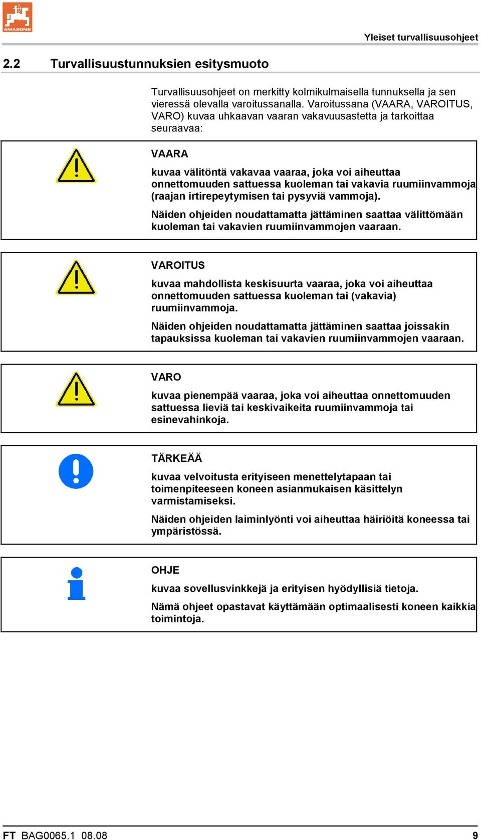 vakavia ruumiinvammoja (raajan irtirepeytymisen tai pysyviä vammoja). Näiden ohjeiden noudattamatta jättäminen saattaa välittömään kuoleman tai vakavien ruumiinvammojen vaaraan.