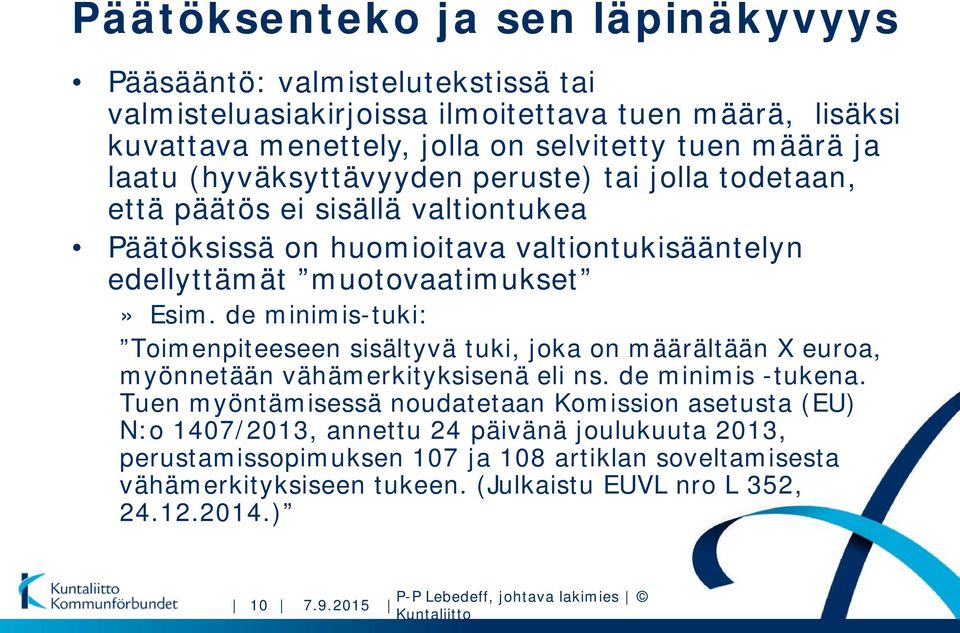 de minimis-tuki: Toimenpiteeseen sisältyvä tuki, joka on määrältään X euroa, myönnetään vähämerkityksisenä eli ns. de minimis -tukena.