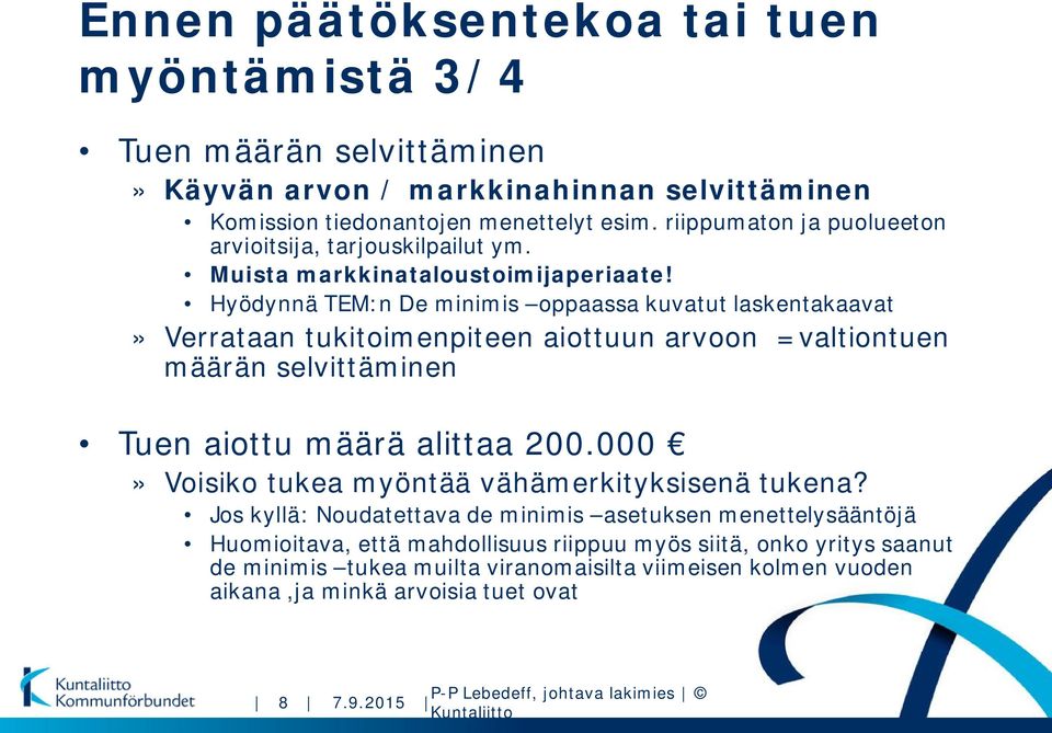 Hyödynnä TEM:n De minimis oppaassa kuvatut laskentakaavat» Verrataan tukitoimenpiteen aiottuun arvoon =valtiontuen määrän selvittäminen Tuen aiottu määrä alittaa 200.