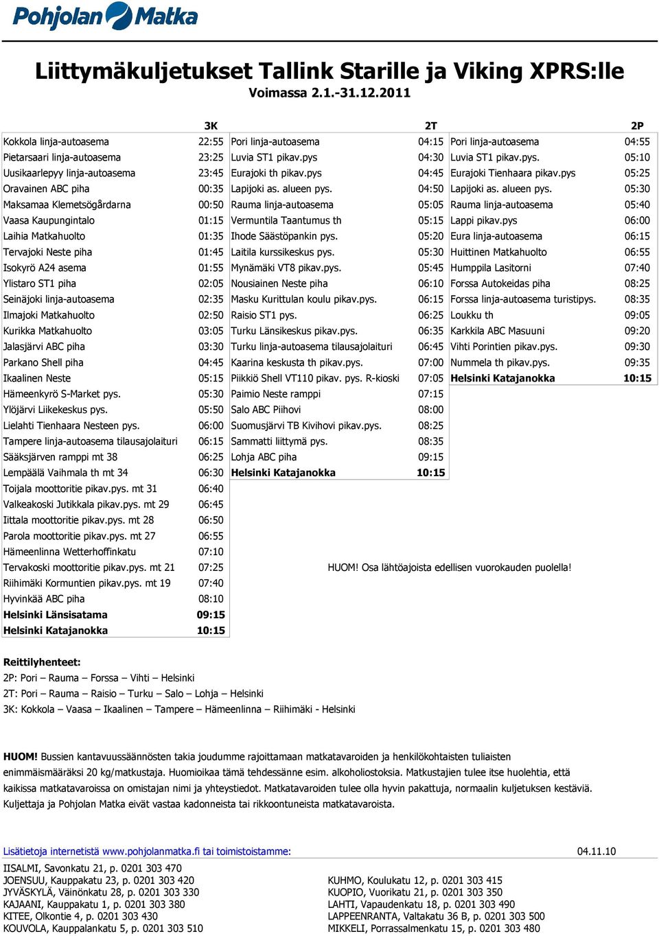 04:30 Luvia ST1 pikav.pys. 05:10 Uusikaarlepyy linja-autoasema 23:45 Eurajoki th pikav.pys 04:45 Eurajoki Tienhaara pikav.pys 05:25 Oravainen ABC piha 00:35 Lapijoki as. alueen pys. 04:50 Lapijoki as.