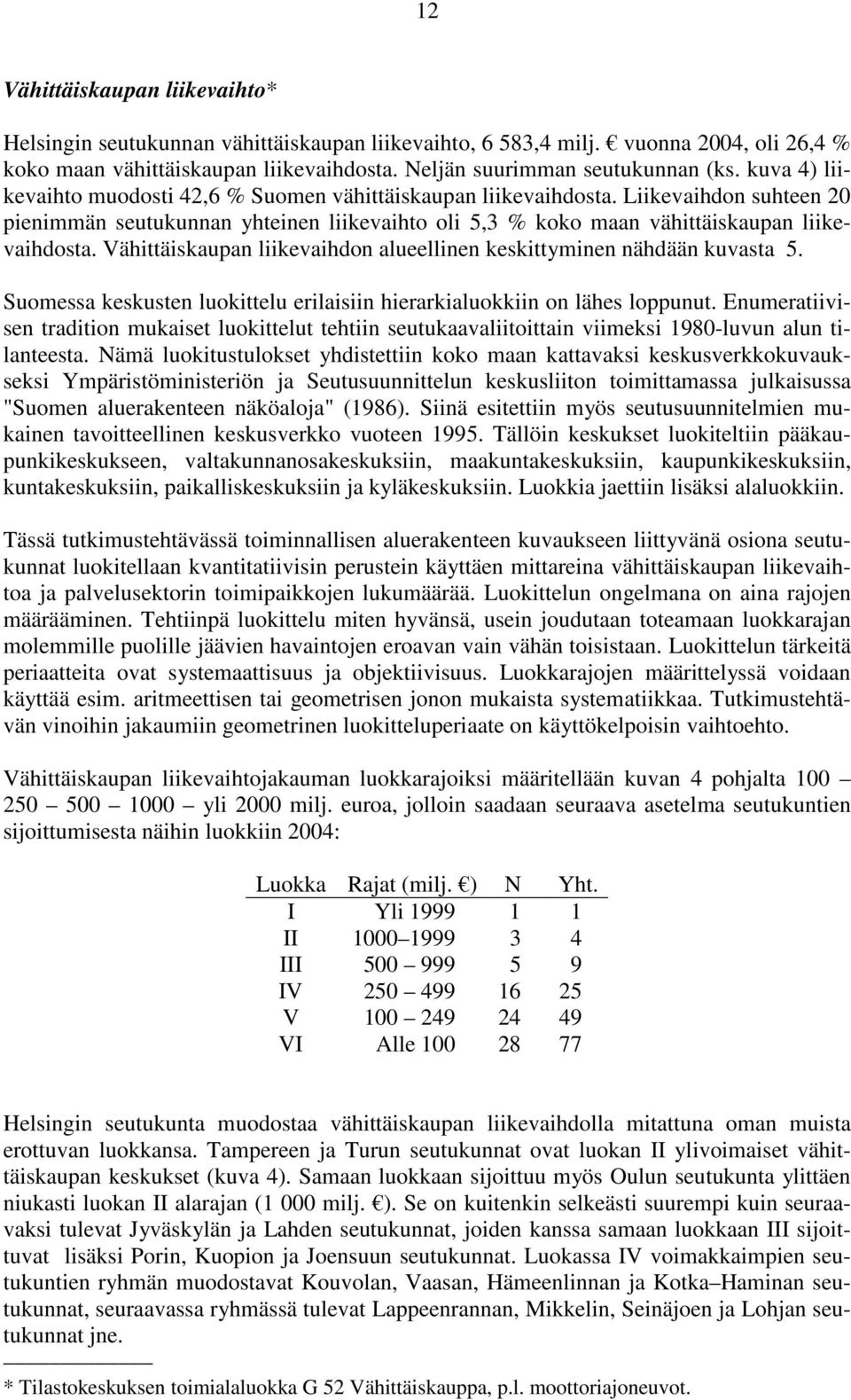 Vähittäiskaupan liikevaihdon alueellinen keskittyminen nähdään kuvasta 5. Suomessa keskusten luokittelu erilaisiin hierarkialuokkiin on lähes loppunut.