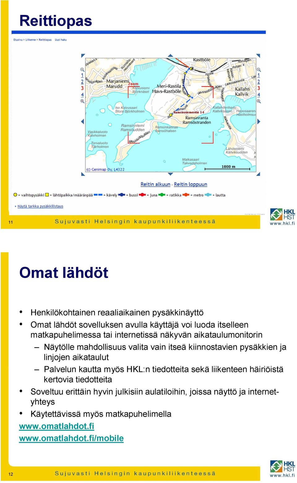 linjojen aikataulut Palvelun kautta myös HKL:n tiedotteita sekä liikenteen häiriöistä kertovia tiedotteita Soveltuu erittäin hyvin