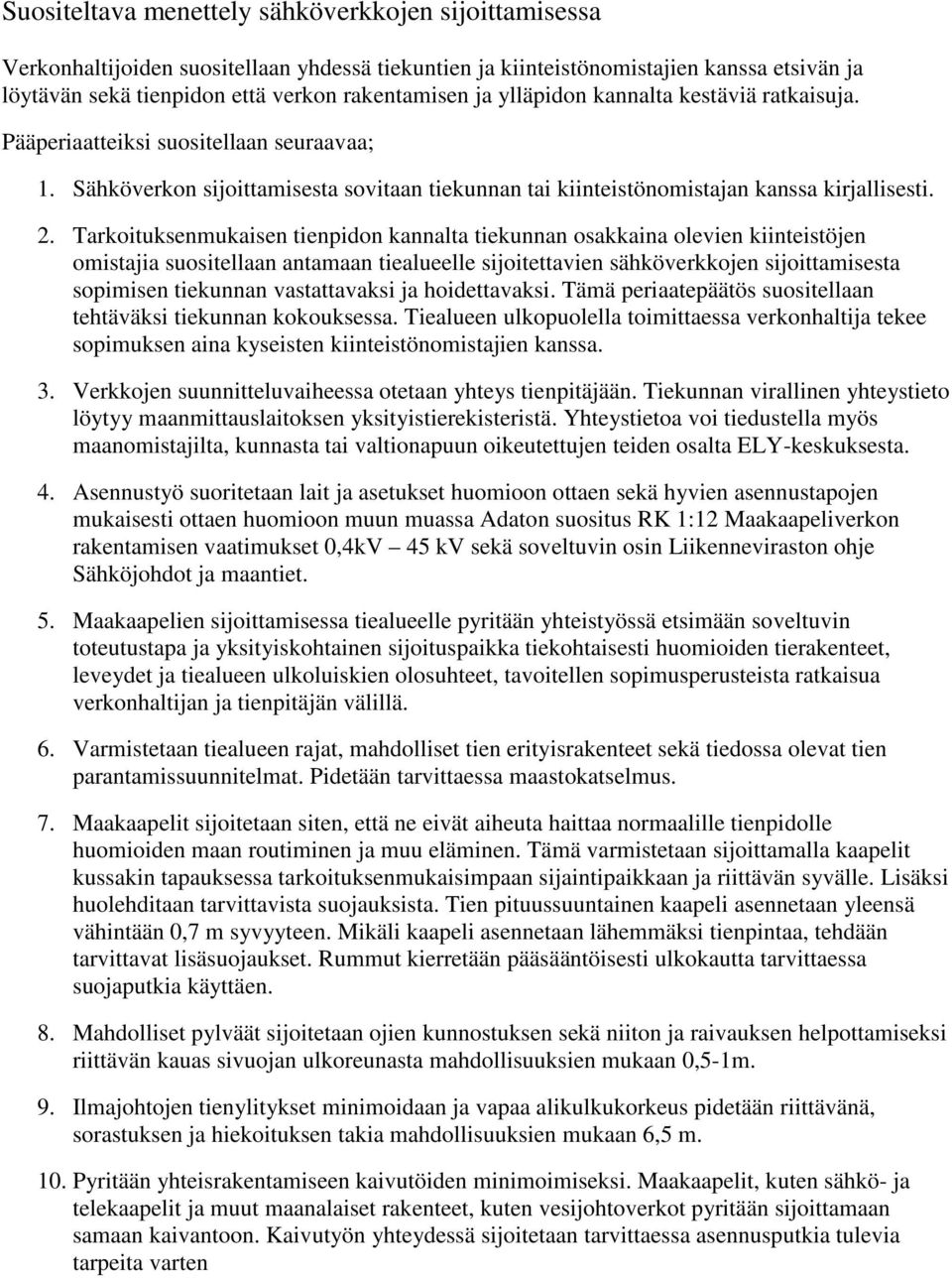 Tarkoituksenmukaisen tienpidon kannalta tiekunnan osakkaina olevien kiinteistöjen omistajia suositellaan antamaan tiealueelle sijoitettavien sähköverkkojen sijoittamisesta sopimisen tiekunnan