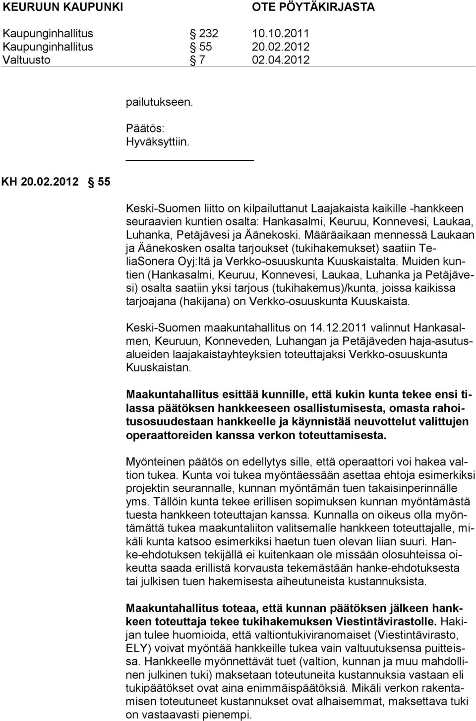 Määräaikaan mennessä Lau kaan ja Ää ne kos ken osalta tarjoukset (tukihakemukset) saatiin TeliaSonera Oyj:l tä ja Verk ko-osuuskunta Kuuskaistalta.