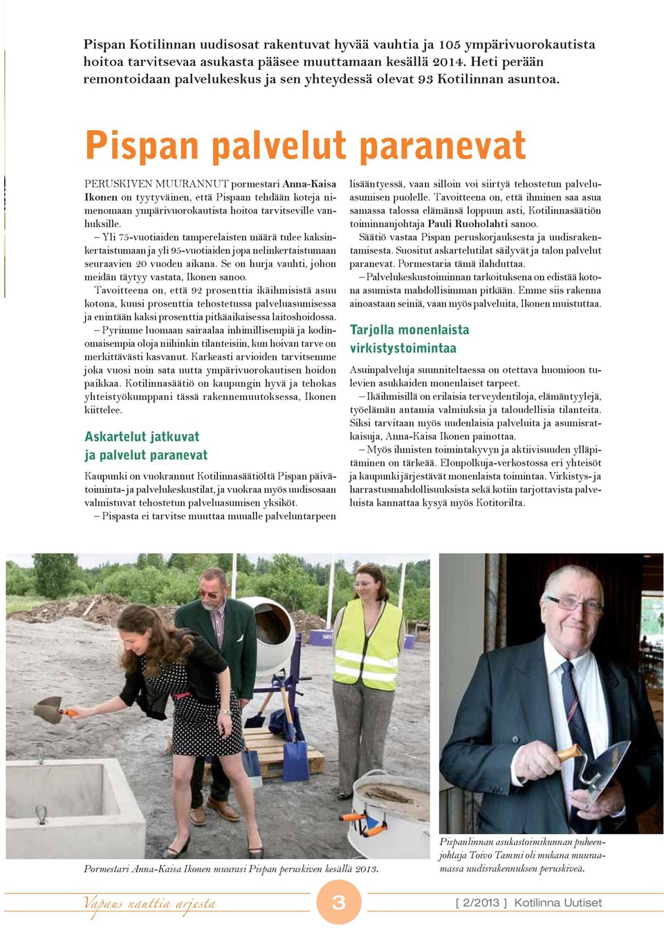 Pispan palvelut paranevat PERUSKIVEN MUURANNUT pormestari Anna-Kaisa Ikonen on tyytyväinen, että Pispaan tehdään koteja nimenomaan ympärivuorokautista hoitoa tarvitseville vanhuksille.