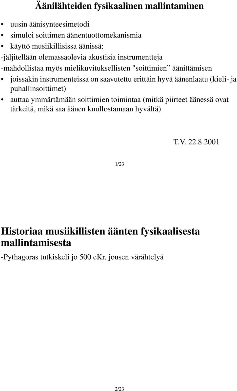 erittäin hyvä äänenlaatu (kieli- ja puhallinsoittimet) auttaa ymmärtämään soittimien toimintaa (mitkä piirteet äänessä ovat tärkeitä, mikä saa äänen