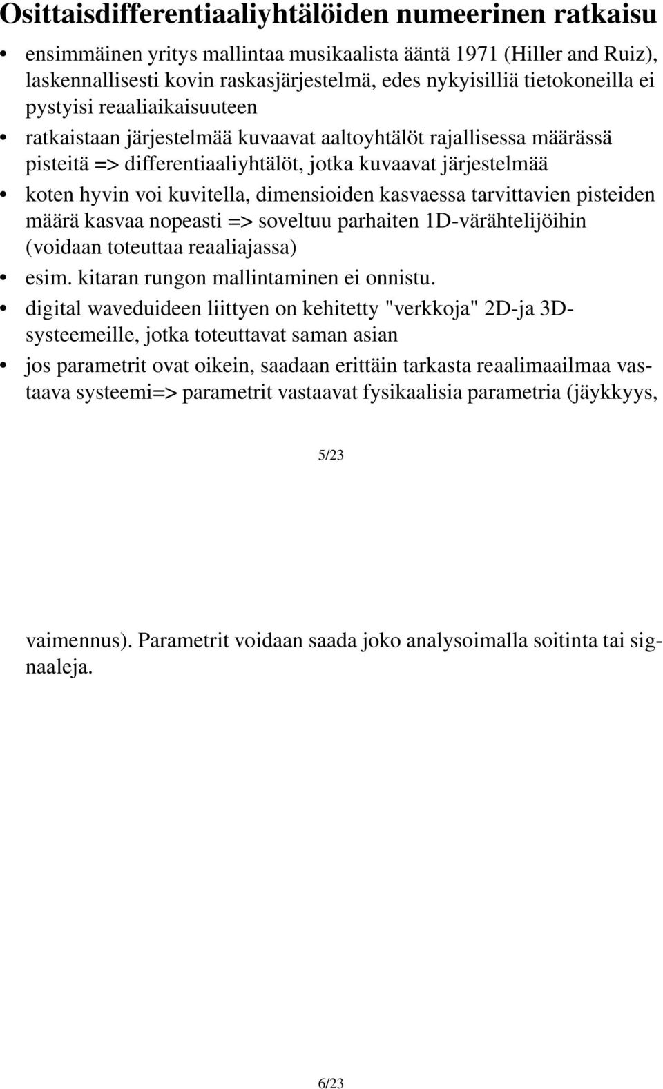 dimensioiden kasvaessa tarvittavien pisteiden määrä kasvaa nopeasti => soveltuu parhaiten 1D-värähtelijöihin (voidaan toteuttaa reaaliajassa) esim. kitaran rungon mallintaminen ei onnistu.