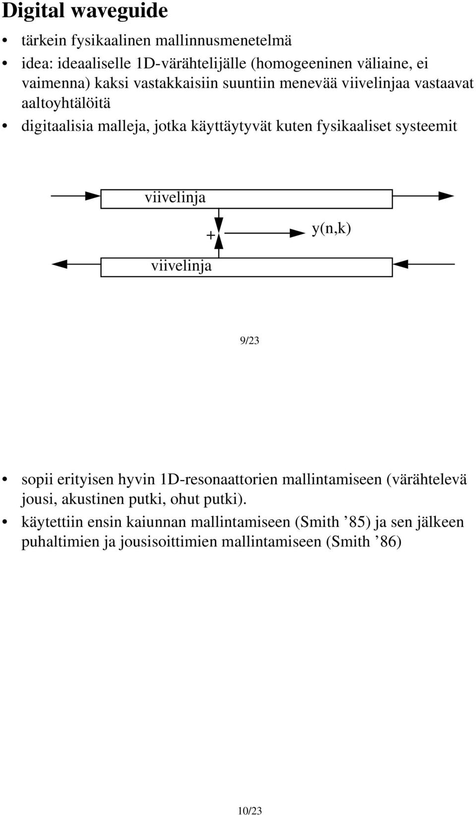 systeemit viivelinja + y(n,k) viivelinja 9/23 sopii erityisen hyvin 1D-resonaattorien mallintamiseen (värähtelevä jousi, akustinen