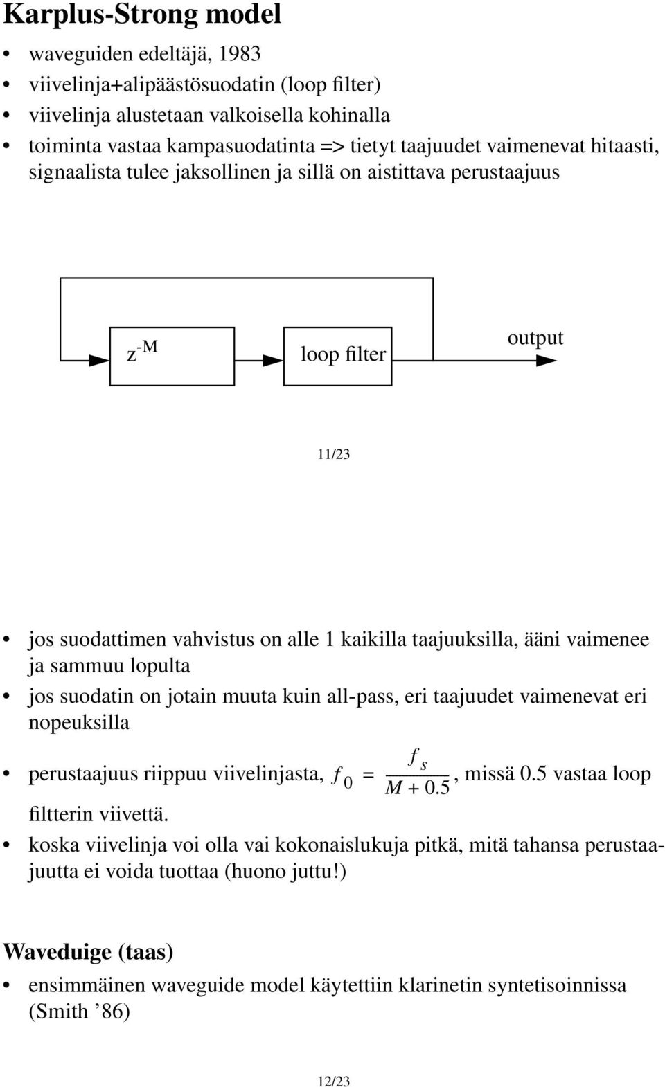 jos suodatin on jotain muuta kuin all-pass, eri taajuudet vaimenevat eri nopeuksilla perustaajuus riippuu viivelinjasta, f 0 = ------------------, missä 0.5 vastaa loop M + 0.5 filtterin viivettä.