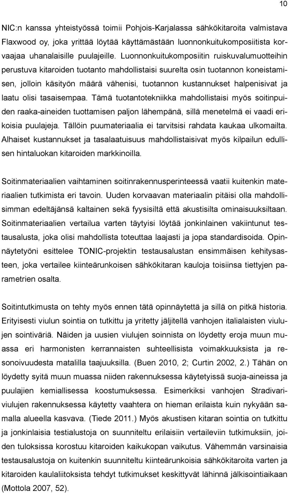 ja laatu olisi tasaisempaa. Tämä tuotantotekniikka mahdollistaisi myös soitinpuiden raaka-aineiden tuottamisen paljon lähempänä, sillä menetelmä ei vaadi erikoisia puulajeja.