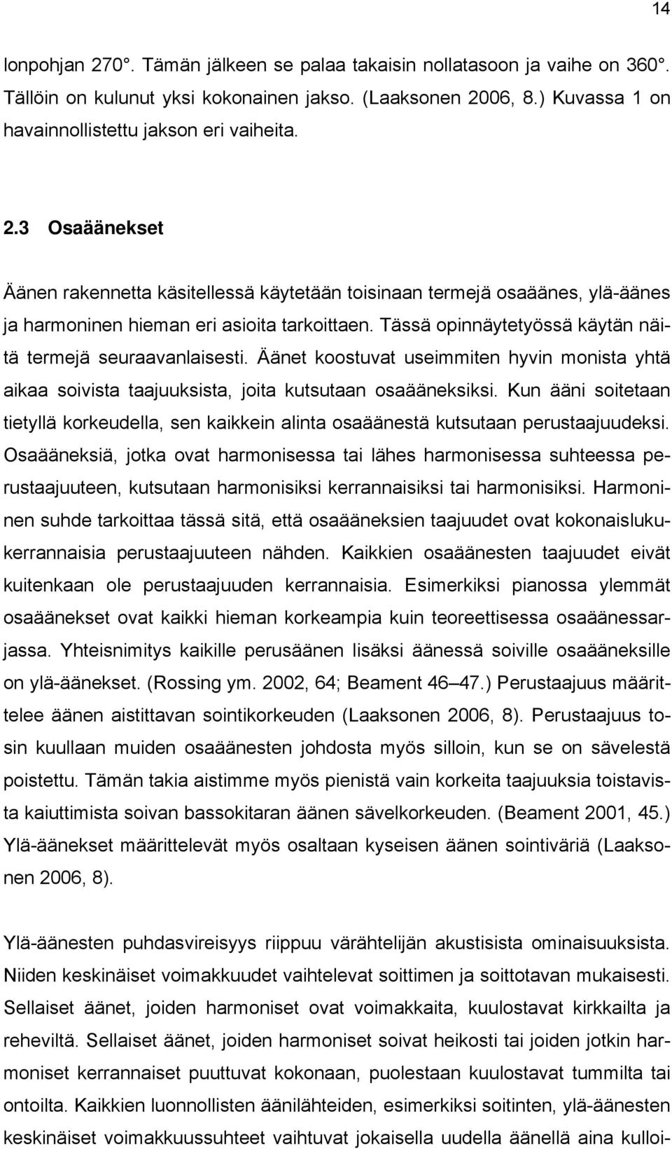 Kun ääni soitetaan tietyllä korkeudella, sen kaikkein alinta osaäänestä kutsutaan perustaajuudeksi.