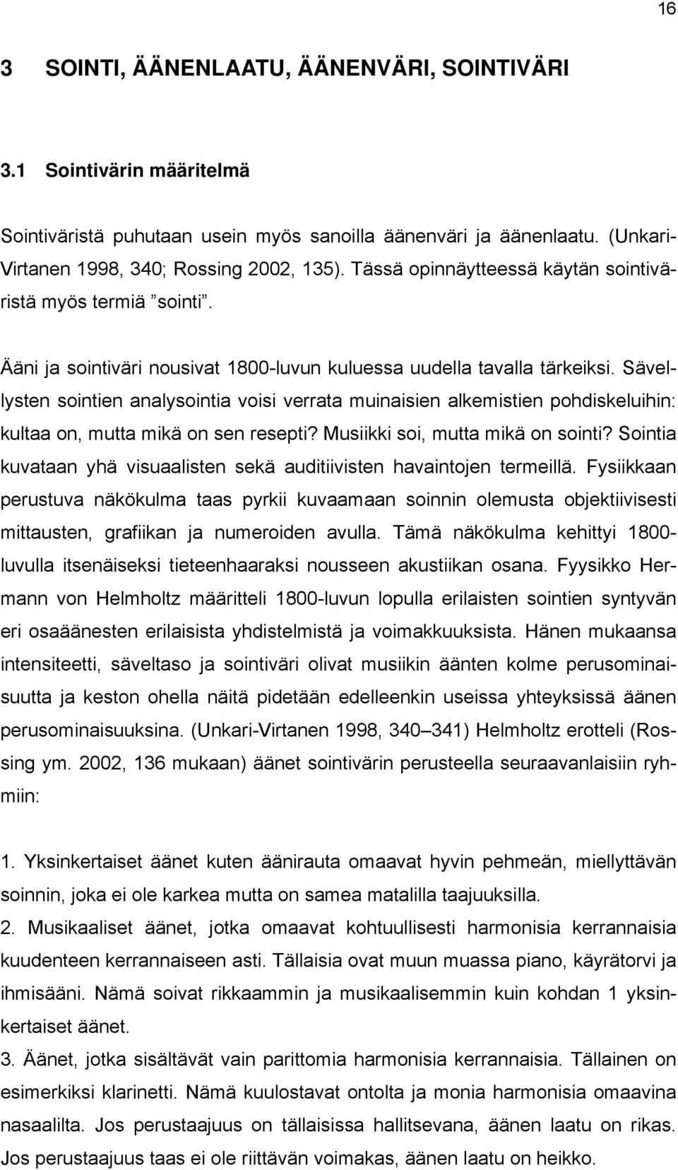 Sävellysten sointien analysointia voisi verrata muinaisien alkemistien pohdiskeluihin: kultaa on, mutta mikä on sen resepti? Musiikki soi, mutta mikä on sointi?