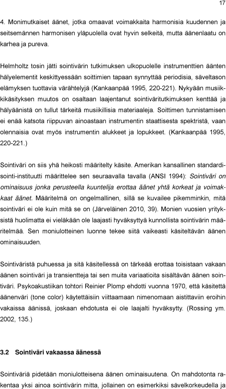 (Kankaanpää 1995, 220-221). Nykyään musiikkikäsityksen muutos on osaltaan laajentanut sointiväritutkimuksen kenttää ja hälyäänistä on tullut tärkeitä musiikillisia materiaaleja.