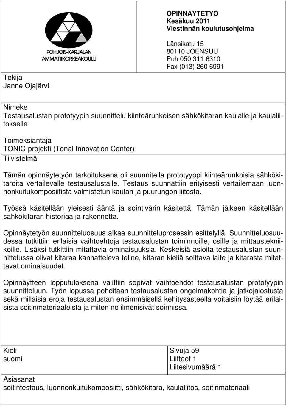 kiinteärunkoisia sähkökitaroita vertailevalle testausalustalle. Testaus suunnattiin erityisesti vertailemaan luonnonkuitukomposiitista valmistetun kaulan ja puurungon liitosta.