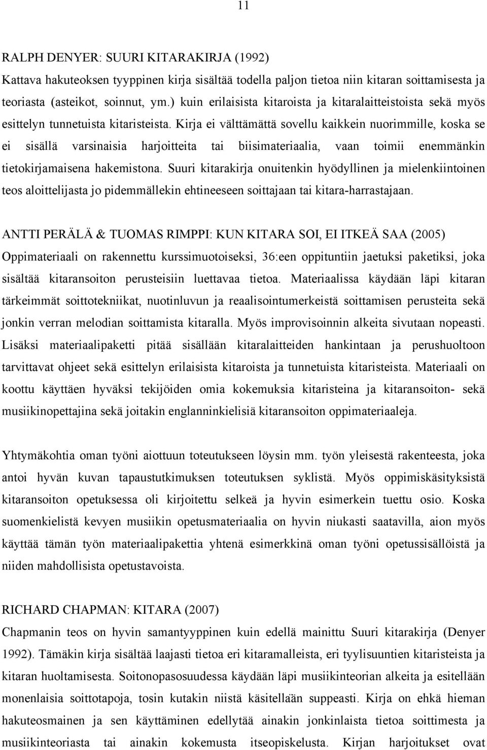 Kirja ei välttämättä sovellu kaikkein nuorimmille, koska se ei sisällä varsinaisia harjoitteita tai biisimateriaalia, vaan toimii enemmänkin tietokirjamaisena hakemistona.