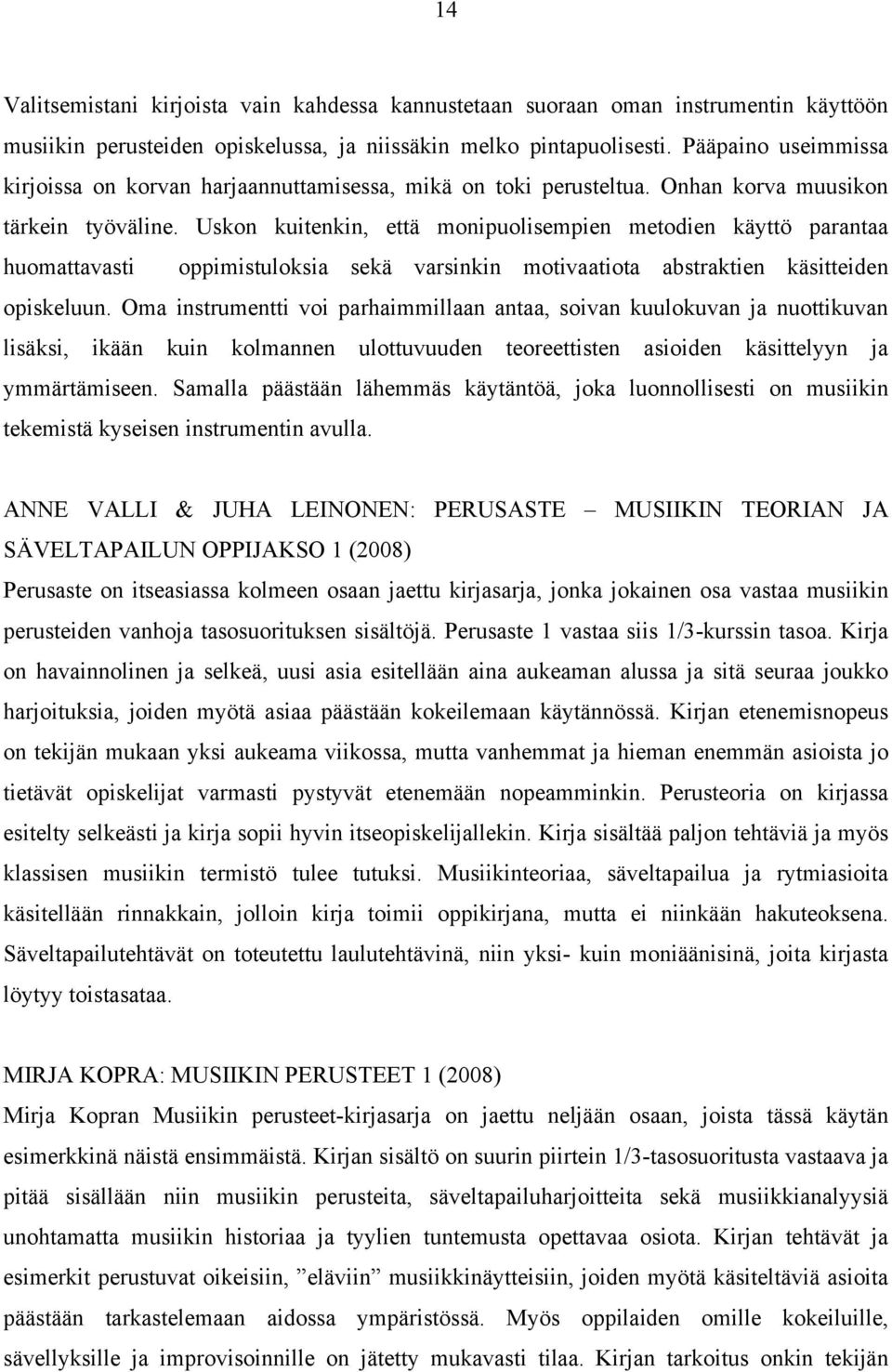 Uskon kuitenkin, että monipuolisempien metodien käyttö parantaa huomattavasti oppimistuloksia sekä varsinkin motivaatiota abstraktien käsitteiden opiskeluun.