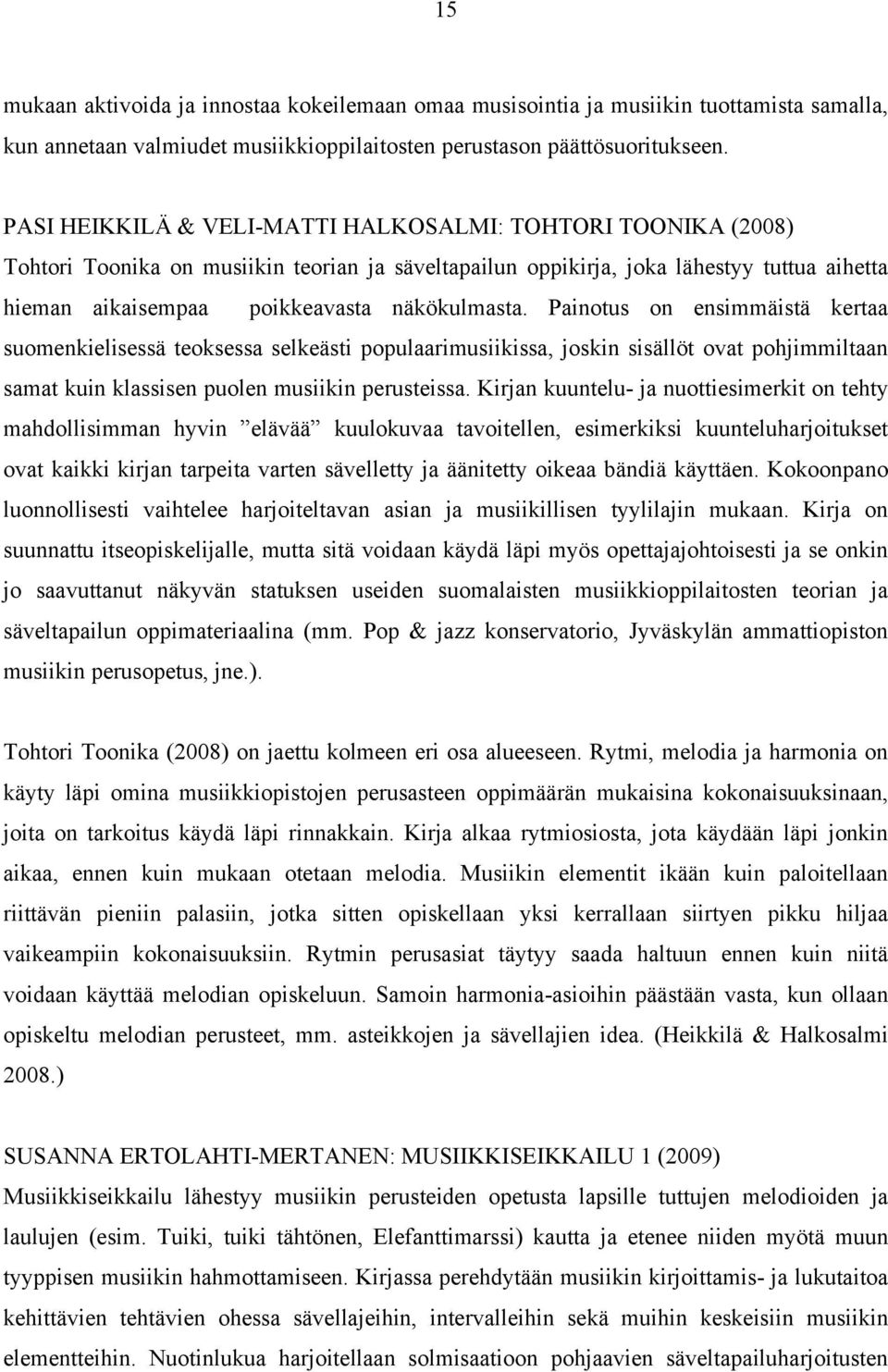 Painotus on ensimmäistä kertaa suomenkielisessä teoksessa selkeästi populaarimusiikissa, joskin sisällöt ovat pohjimmiltaan samat kuin klassisen puolen musiikin perusteissa.