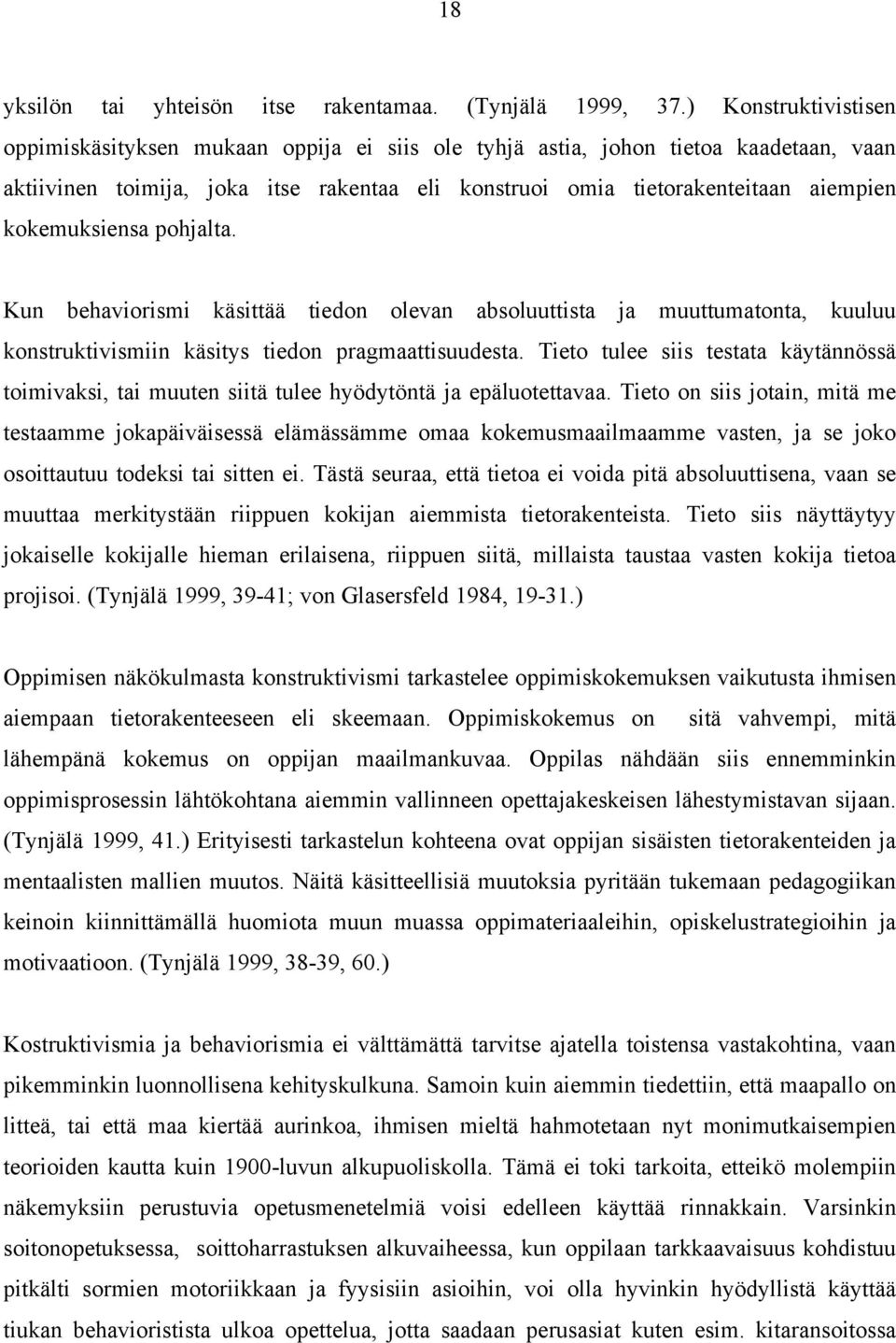 kokemuksiensa pohjalta. Kun behaviorismi käsittää tiedon olevan absoluuttista ja muuttumatonta, kuuluu konstruktivismiin käsitys tiedon pragmaattisuudesta.