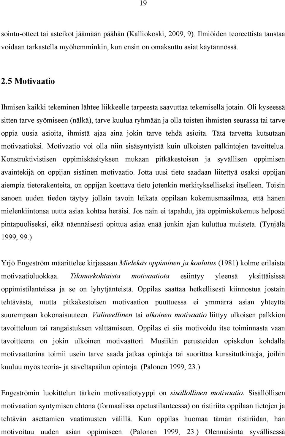 Tätä tarvetta kutsutaan motivaatioksi. Motivaatio voi olla niin sisäsyntyistä kuin ulkoisten palkintojen tavoittelua.