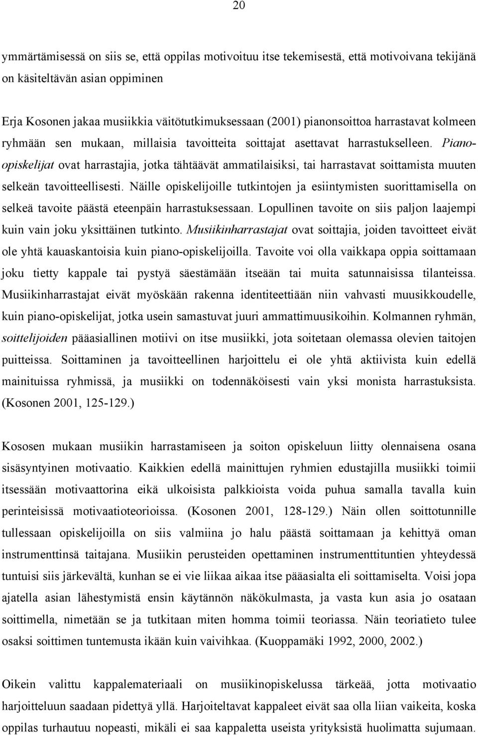 Pianoopiskelijat ovat harrastajia, jotka tähtäävät ammatilaisiksi, tai harrastavat soittamista muuten selkeän tavoitteellisesti.