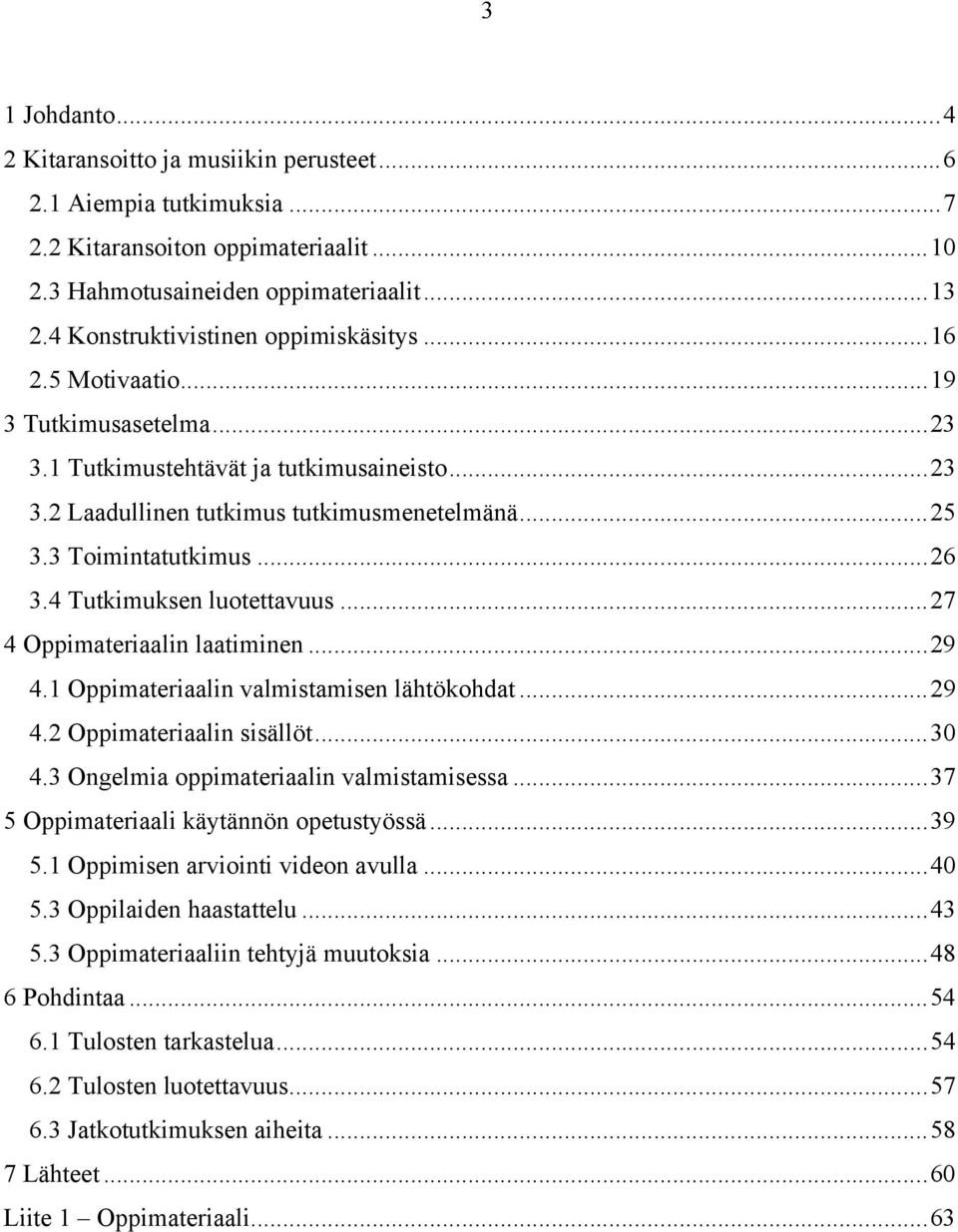 ..27! 4 Oppimateriaalin laatiminen...29! 4.1 Oppimateriaalin valmistamisen lähtökohdat...29! 4.2 Oppimateriaalin sisällöt...30! 4.3 Ongelmia oppimateriaalin valmistamisessa...37!