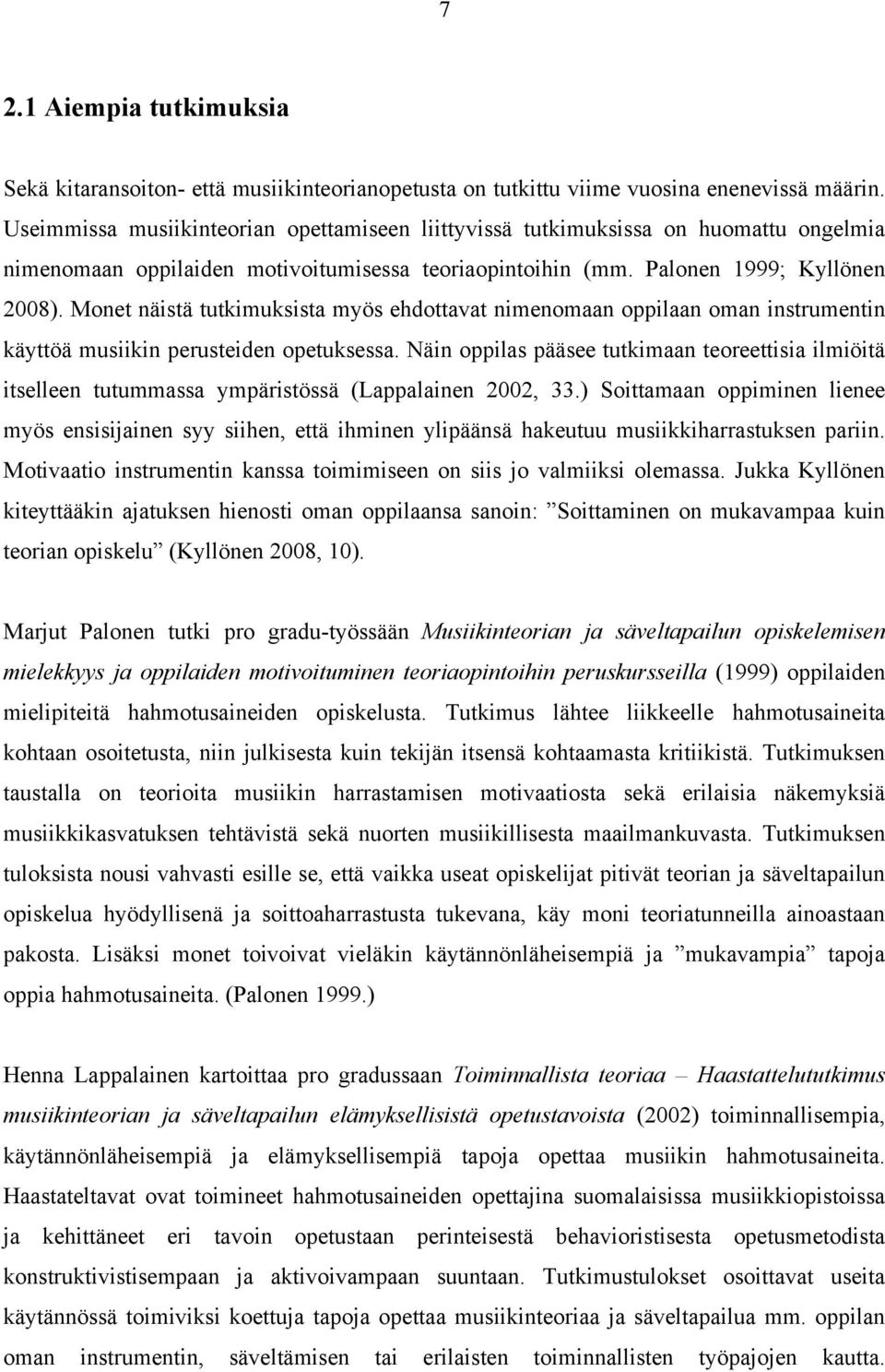 Monet näistä tutkimuksista myös ehdottavat nimenomaan oppilaan oman instrumentin käyttöä musiikin perusteiden opetuksessa.