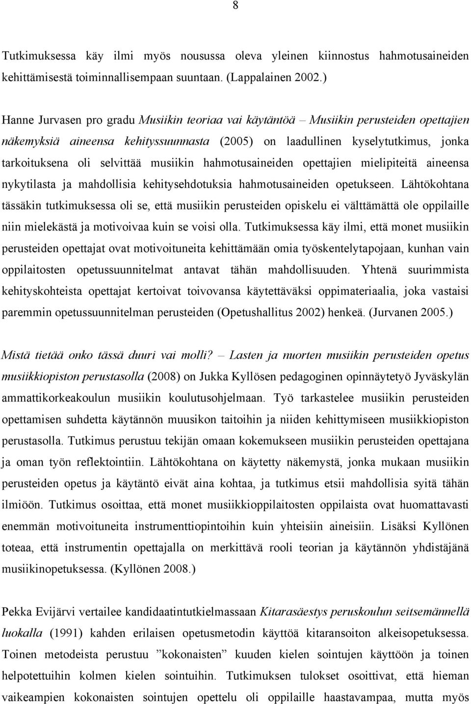 musiikin hahmotusaineiden opettajien mielipiteitä aineensa nykytilasta ja mahdollisia kehitysehdotuksia hahmotusaineiden opetukseen.