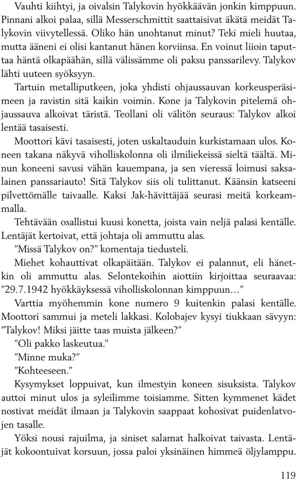 Tartuin metalliputkeen, joka yhdisti ohjaussauvan korkeusperäsimeen ja ravistin sitä kaikin voimin. Kone ja Talykovin pitelemä ohjaussauva alkoivat täristä.